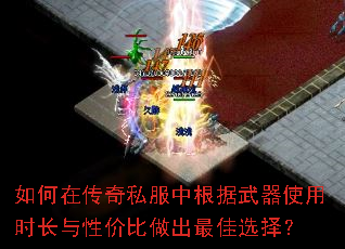如何在传奇私服中根据武器使用时长与性价比做出最佳选择? 如何在传奇私服中根据武器使用时长与性价比做出最佳选择?