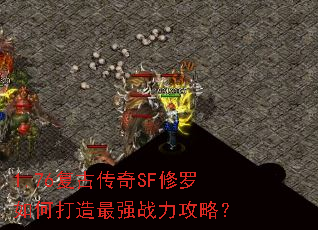 1.76复古传奇SF修罗如何打造最强战力攻略? 1.76复古传奇SF修罗如何打造最强战力攻略?