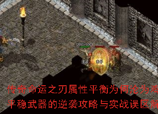 传奇命运之刃属性平衡为何沦为鸡肋?平稳武器的逆袭攻略与实战误区解析 传奇命运之刃属性平衡为何沦为鸡肋?平稳武器的逆袭攻略与实战误区解析