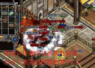 轻变sf小哪吒技能属性如何加点?最强搭配攻略是什么? 轻变sf小哪吒技能属性如何加点?最强搭配攻略是什么?