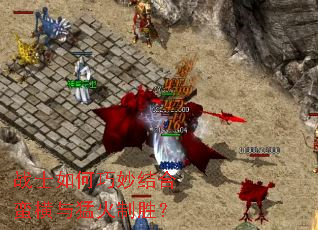 战士如何巧妙结合蛮横与猛火制胜? 战士如何巧妙结合蛮横与猛火制胜?