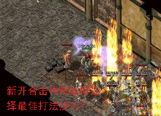 新开合击传奇如何选择最佳打法技巧? 新开合击传奇如何选择最佳打法技巧?