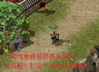 1.80传奇终极防具套装怎么搭配?打造不败传说全攻略 1.80传奇终极防具套装怎么搭配?打造不败传说全攻略