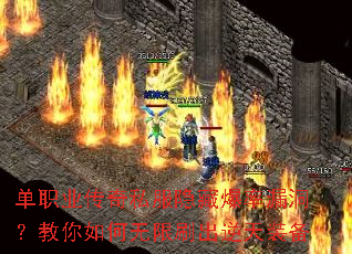 单职业传奇私服隐藏爆率漏洞?教你如何无限刷出逆天装备 单职业传奇私服隐藏爆率漏洞?教你如何无限刷出逆天装备