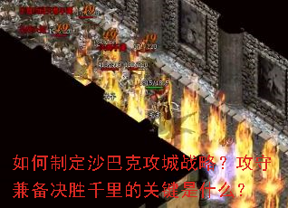 如何制定沙巴克攻城战略?攻守兼备决胜千里的关键是什么? 如何制定沙巴克攻城战略?攻守兼备决胜千里的关键是什么?