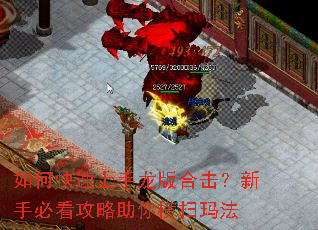 如何快速上手龙版合击?新手必看攻略助你横扫玛法 如何快速上手龙版合击?新手必看攻略助你横扫玛法
