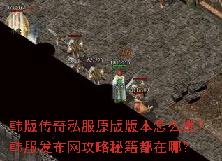 韩版传奇私服原版版本怎么挑?韩服发布网攻略秘籍都在哪? 韩版传奇私服原版版本怎么挑?韩服发布网攻略秘籍都在哪?