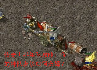 传奇世界组队攻略:你的神队友该如何选择? 传奇世界组队攻略:你的神队友该如何选择?