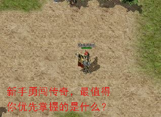 新手勇闯传奇,最值得你优先掌握的是什么? 新手勇闯传奇,最值得你优先掌握的是什么?