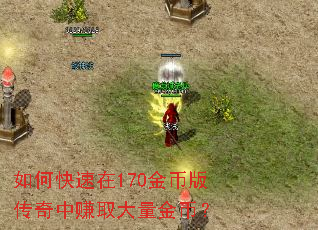 如何快速在170金币版传奇中赚取大量金币? 如何快速在170金币版传奇中赚取大量金币?