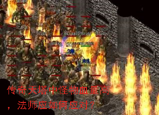 传奇天塔中怪物血量高,法师应如何应对? 传奇天塔中怪物血量高,法师应如何应对?