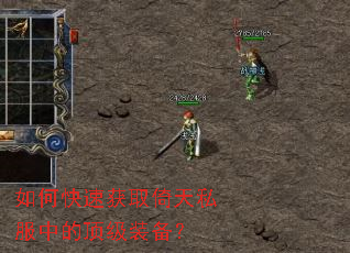 如何快速获取倚天私服中的顶级装备? 如何快速获取倚天私服中的顶级装备?