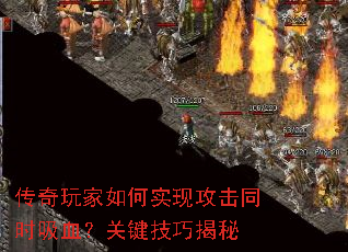 传奇玩家如何实现攻击同时吸血?关键技巧揭秘 传奇玩家如何实现攻击同时吸血?关键技巧揭秘