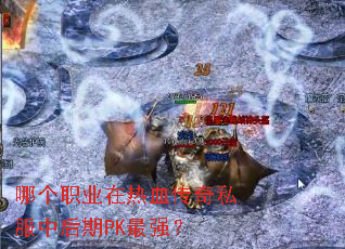 哪个职业在热血传奇私服中后期PK最强? 哪个职业在热血传奇私服中后期PK最强?