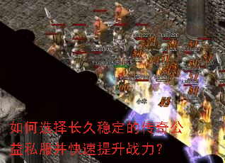 如何选择长久稳定的传奇公益私服并快速提升战力? 如何选择长久稳定的传奇公益私服并快速提升战力?