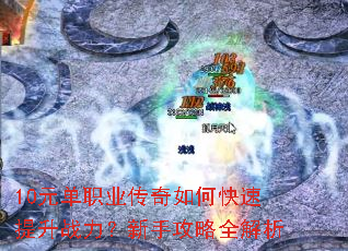 10元单职业传奇如何快速提升战力?新手攻略全解析 10元单职业传奇如何快速提升战力?新手攻略全解析