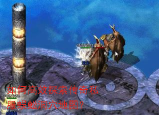 如何高效探索传奇私服蜈蚣洞穴地图? 如何高效探索传奇私服蜈蚣洞穴地图?