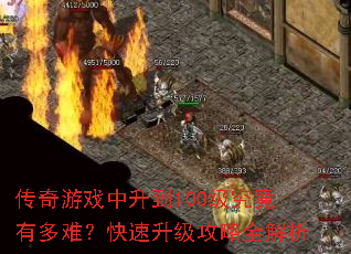 传奇游戏中升到100级究竟有多难?快速升级攻略全解析 传奇游戏中升到100级究竟有多难?快速升级攻略全解析