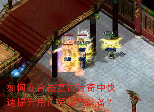 如何在合击复古传奇中快速提升角色等级与装备? 如何在合击复古传奇中快速提升角色等级与装备?