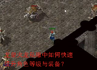 龙皇火龙私服中如何快速提升角色等级与装备? 龙皇火龙私服中如何快速提升角色等级与装备?