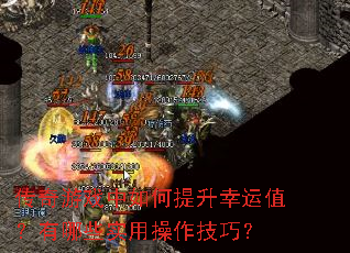 传奇游戏中如何提升幸运值?有哪些实用操作技巧? 传奇游戏中如何提升幸运值?有哪些实用操作技巧?