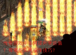 传奇游戏中如何提升幸运值?有哪些实用操作技巧? 传奇游戏中如何提升幸运值?有哪些实用操作技巧?