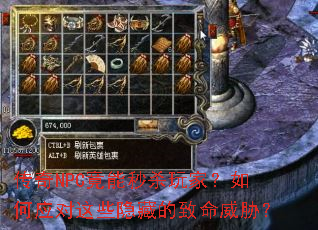 传奇NPC竟能秒杀玩家?如何应对这些隐藏的致命威胁? 传奇NPC竟能秒杀玩家?如何应对这些隐藏的致命威胁?