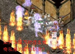 如何选择万劫连击传奇私服的最佳职业? 如何选择万劫连击传奇私服的最佳职业?