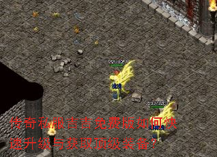 传奇私服吉吉免费版如何快速升级与获取顶级装备? 传奇私服吉吉免费版如何快速升级与获取顶级装备?