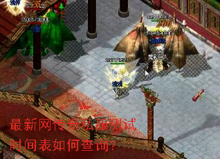 最新网传奇私服测试时间表如何查询? 最新网传奇私服测试时间表如何查询?