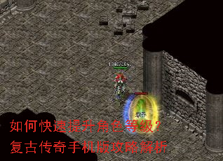 如何快速提升角色等级?复古传奇手机版攻略解析 如何快速提升角色等级?复古传奇手机版攻略解析