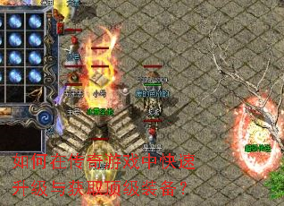 如何在传奇游戏中快速升级与获取顶级装备? 如何在传奇游戏中快速升级与获取顶级装备?