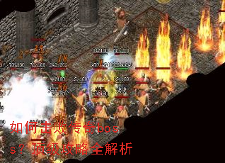 如何击败传奇boss?顶级攻略全解析 如何击败传奇boss?顶级攻略全解析