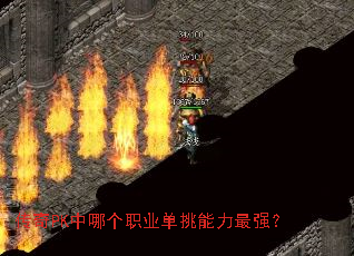 传奇PK中哪个职业单挑能力最强? 传奇PK中哪个职业单挑能力最强?